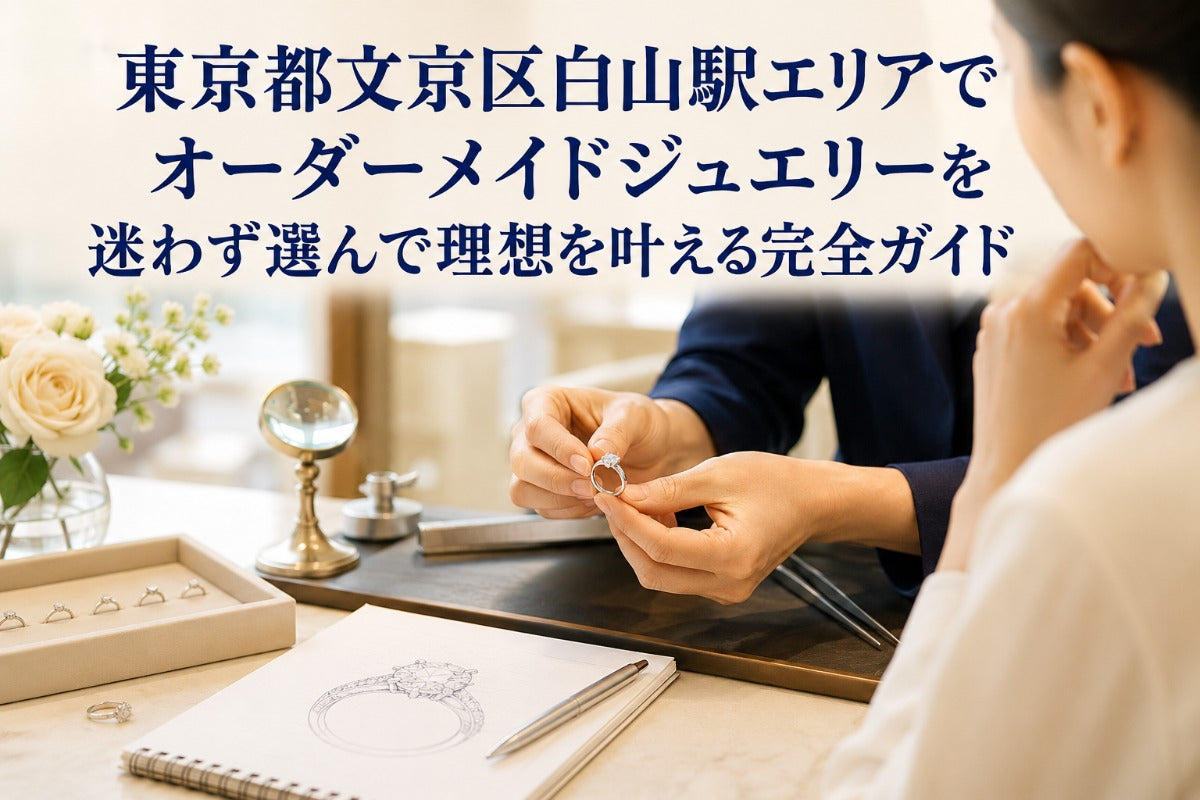 東京都文京区白山駅エリアでオーダーメイドジュエリーを迷わず選んで理想を叶える完全ガイド