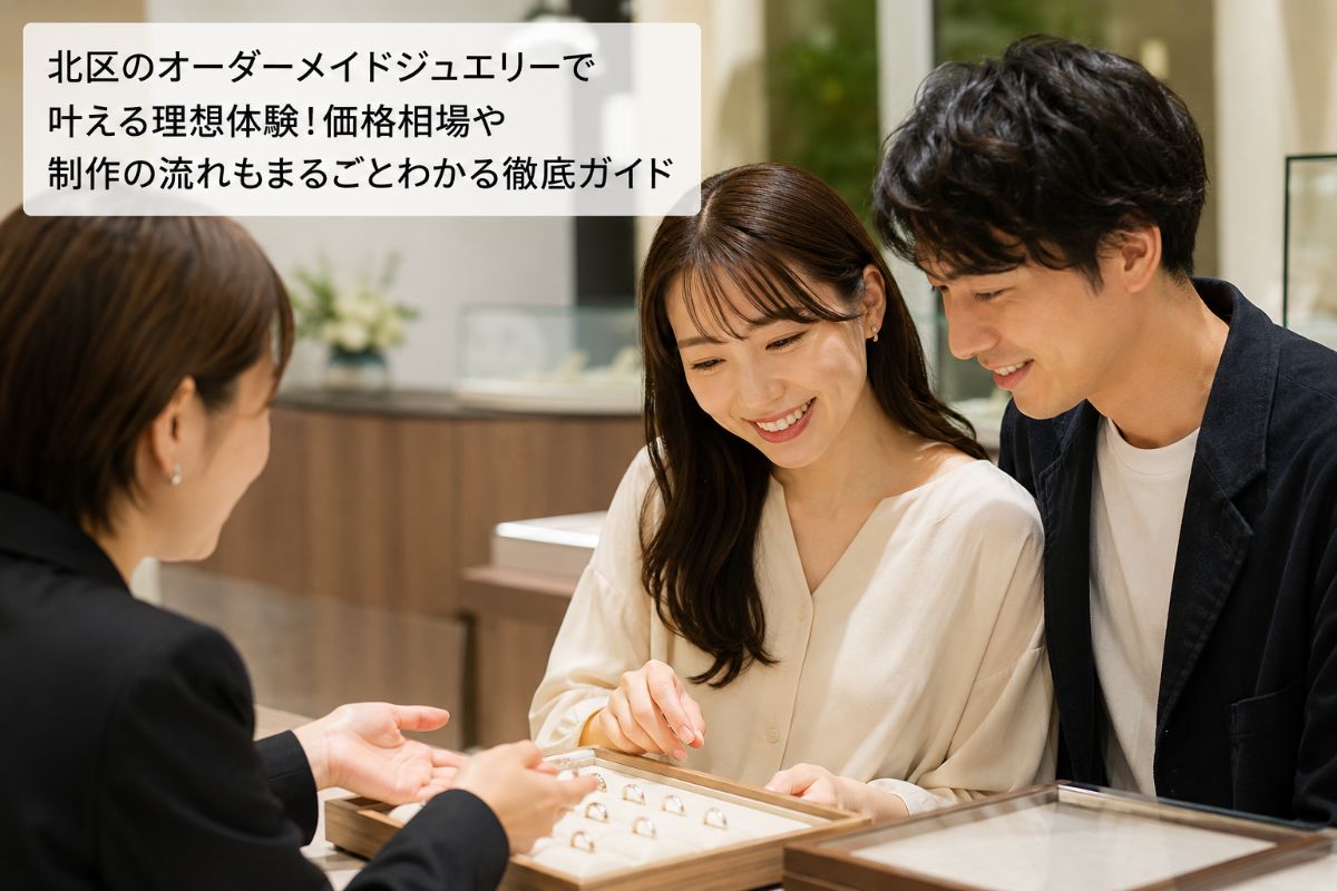 北区のオーダーメイドジュエリーで叶える理想体験！価格相場や制作の流れもまるごとわかる徹底ガイド